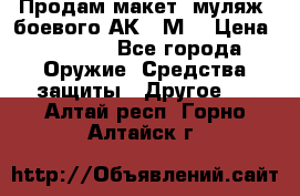 Продам макет (муляж) боевого АК-74М  › Цена ­ 7 500 - Все города Оружие. Средства защиты » Другое   . Алтай респ.,Горно-Алтайск г.